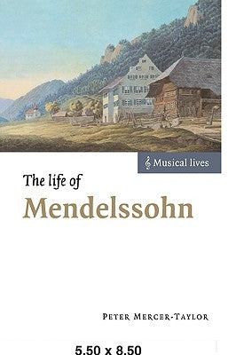 The Life of Mendelssohn by Mercer-Taylor, Peter