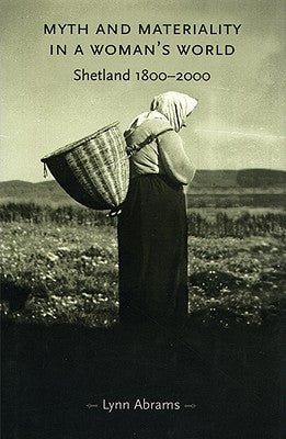 Myth and Materiality in a Woman's World: Shetland 1800-2000 by Abrams, Lynn