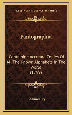 Pantographia: Containing Accurate Copies Of All The Known Alphabets In The World (1799) by Fry, Edmund