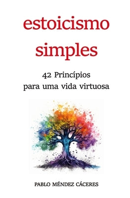 Simples estoicismo: 42 princípios para uma vida virtuosa by Méndez Cáceres, Pablo