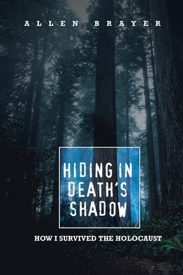 Hiding in Death's Shadow: How I Survived the Holocaust by Brayer, Allen