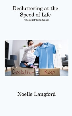 Decluttering at the Speed of Life: The Must-Read Guide by Langford, Noelle
