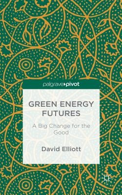 Green Energy Futures: A Big Change for the Good by Elliott, David