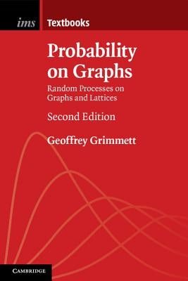 Probability on Graphs: Random Processes on Graphs and Lattices by Grimmett, Geoffrey