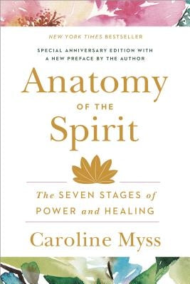 Anatomy of the Spirit: The Seven Stages of Power and Healing by Myss, Caroline