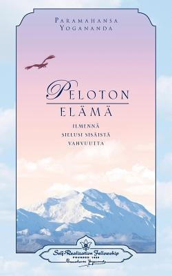 Peloton elämä: ilmennä sielusi sisäistä vahvuutta -: Living Fearlessly (Finnish) by Yogananda, Paramahansa