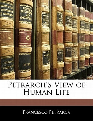 Petrarch's View of Human Life by Petrarca, Francesco