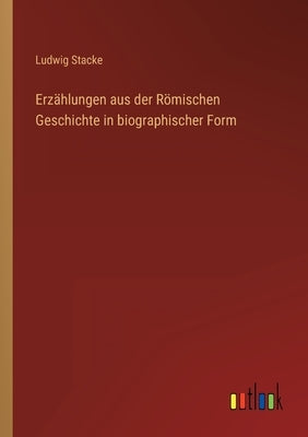 Erzählungen aus der Römischen Geschichte in biographischer Form by Stacke, Ludwig