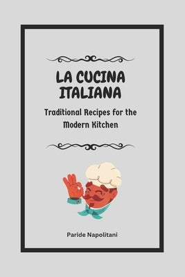 La Cucina Italiana: Traditional Recipes for the Modern Kitchen by Napolitani, Paride