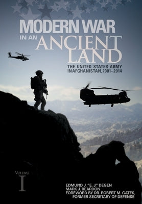 Modern War in an Ancient Land: The United States Army in Afghanistan, 2001-2014 Volume I: The United States Army in Afghanistan, 2001-2014 Volume II: by Degen, Edmund J.