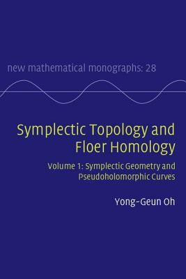 Symplectic Topology and Floer Homology: Volume 1, Symplectic Geometry and Pseudoholomorphic Curves by Oh, Yong-Geun