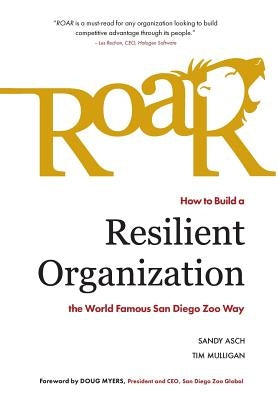 Roar: How to Build a Resilient Organization the World-Famous San Diego Zoo Way by Asch, Sandy