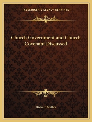 Church Government and Church Covenant Discussed by Mather, Richard