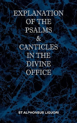 Explanation of the Psalms & Canticles in the Divine Office by Liguori, St Alphonsus M.