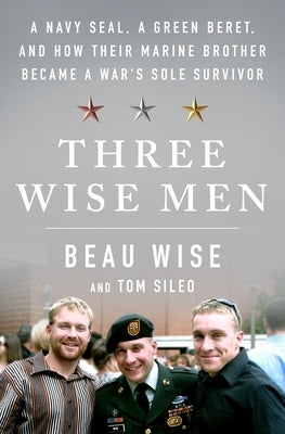 Three Wise Men: A Navy Seal, a Green Beret, and How Their Marine Brother Became a War's Sole Survivor by Wise, Beau