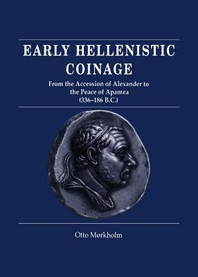 Early Hellenistic Coinage from the Accession of Alexander to the Peace of Apamaea (336 188 BC) by Mrkholm, Otto