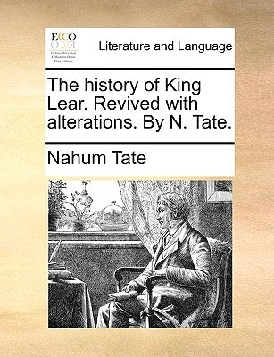 The History of King Lear. Revived with Alterations. by N. Tate. by Tate, Nahum