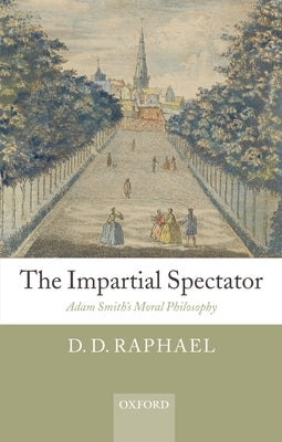 The Impartial Spectator: Adam Smith's Moral Philosophy by Raphael, D. D.