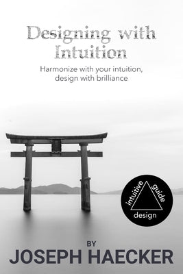 Designing with Intuition: Harmonize with your intuition, design with brilliance by Haecker, Joseph