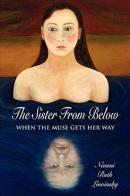 The Sister From Below: When the Muse Gets Her Way by Lowinsky, Naomi Ruth