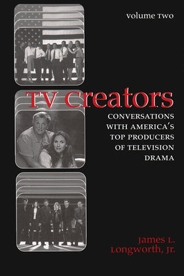 TV Creators: Conversations with America's Top Producers of Television Drama by Longworth Jr.