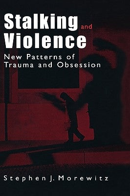 Stalking and Violence: New Patterns of Trauma and Obsession by Morewitz, Stephen J.
