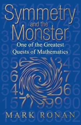 Symmetry and the Monster: The Story of One of the Greatest Quests of Mathematics by Ronan, Mark