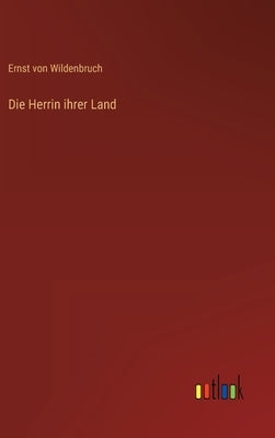 Die Herrin ihrer Land by Wildenbruch, Ernst Von