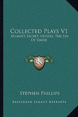 Collected Plays V1: Aylmer's Secret; Ulysses; The Sin of David by Phillips, Stephen