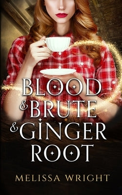 Blood & Brute & Ginger Root by Wright, Melissa