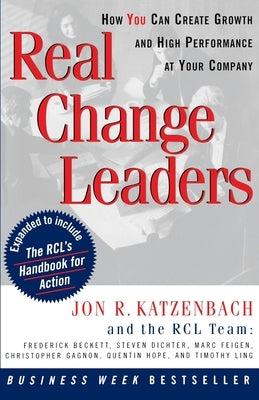 Real Change Leaders: How You Can Create Growth and High Performance at Your Company by Katzenbach, Jon R.