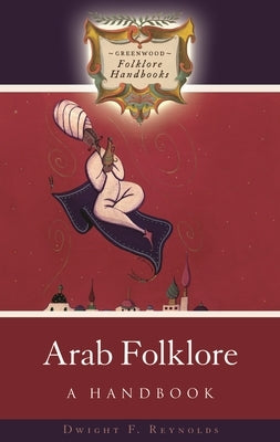 Arab Folklore: A Handbook by Reynolds, Dwight