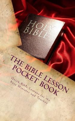 The Bible Lesson Pocket Book: Quick Bible Lessons for the Busy Minister and Teacher... by Fleming Jr, E. J.