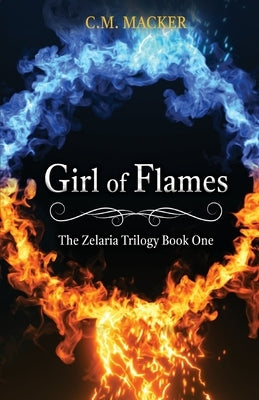 Girl of Flames: The Zelaria Trilogy Book One by Macker, C. M.