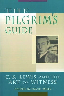 The Pilgrim's Guide: C. S. Lewis and the Art of Witness by Mills, David
