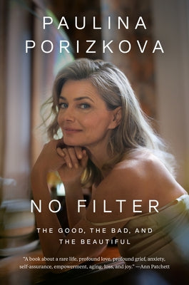 No Filter: The Good, the Bad, and the Beautiful by Porizkova, Paulina