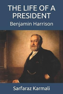The Life of a President: Benjamin Harrison by Karmali, Sarfaraz
