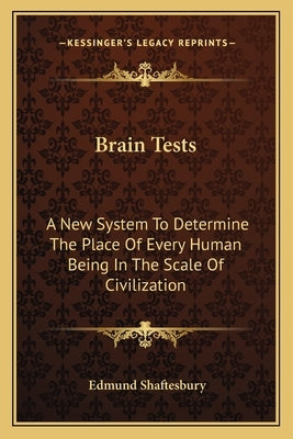 Brain Tests: A New System to Determine the Place of Every Human Being in the Scale of Civilization by Shaftesbury, Edmund
