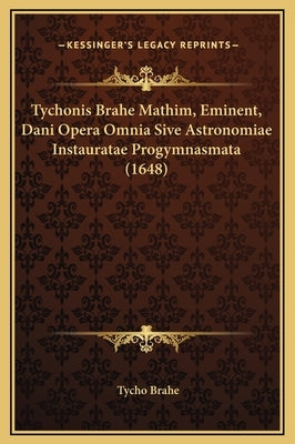 Tychonis Brahe Mathim, Eminent, Dani Opera Omnia Sive Astronomiae Instauratae Progymnasmata (1648) by Brahe, Tycho