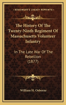 The History Of The Twenty-Ninth Regiment Of Massachusetts Volunteer Infantry: In The Late War Of The Rebellion (1877) by Osborne, William H.