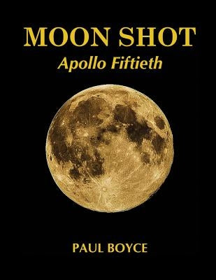 Moon Shot: Apollo Fiftieth by Boyce, Paul