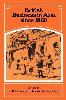 British Business in Asia Since 1860 by Davenport-Hines, R. P. T.