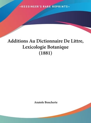 Additions Au Dictionnaire de Littre, Lexicologie Botanique (1881) by Boucherie, Anatole