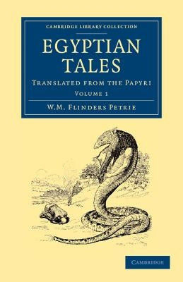 Egyptian Tales: Volume 1: Translated from the Papyri by Petrie, William Matthew Flinders