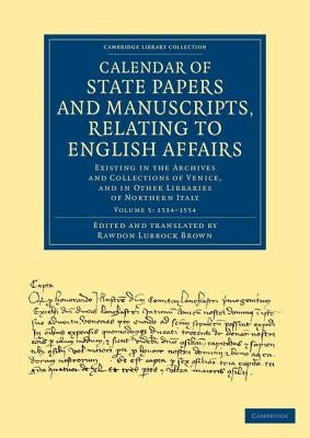 Calendar of State Papers and Manuscripts, Relating to English Affairs: Existing in the Archives and Collections of Venice, and in Other Libraries of N by Brown, Rawdon Lubbock