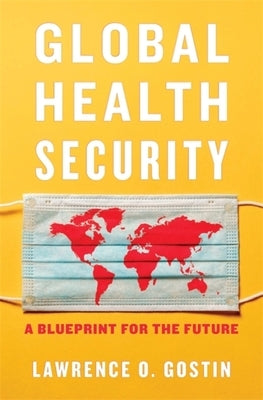 Global Health Security: A Blueprint for the Future by Gostin, Lawrence O.