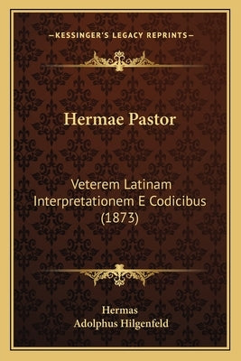 Hermae Pastor: Veterem Latinam Interpretationem E Codicibus (1873) by Hermas