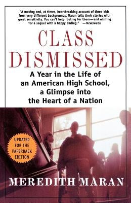 Class Dismissed: A Year in the Life of an American High School, a Glimpse Into the Heart of a Nation by Maran, Meredith