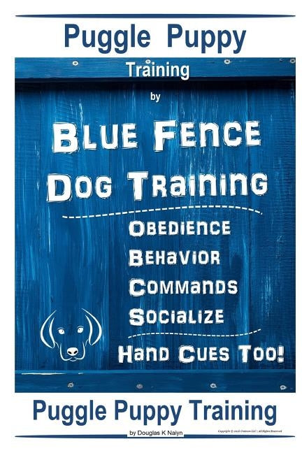 Puggle Puppy By Blue Fence Dog Training, Obedience - Behavior- Commands - Socialize, Hand Cues Too!: Puggle Puppy Training by Naiyn, Douglas K.