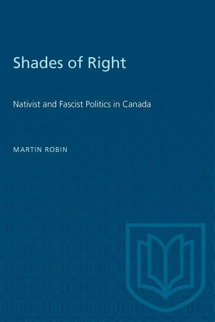 Shades of Right: Nativist and Fascist Politics in Canada, 1920-1940 by Robin, Martin
